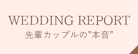 ウェディングレポート～先輩カップルの本音～